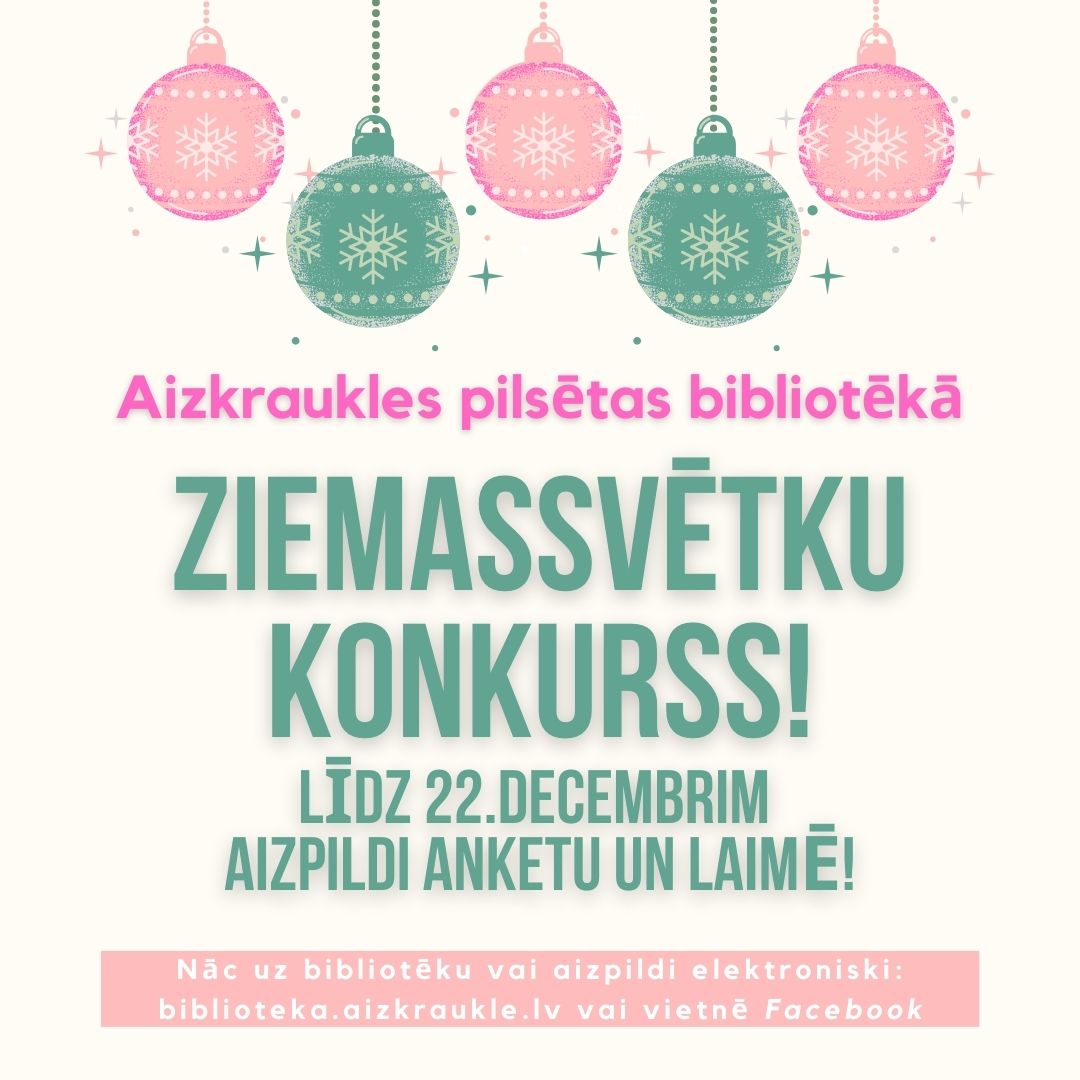 Gaiša grafiska afiša - Ziemassvētku konkurss, ko rīko Aizkraukles pilsētas bibliotēka. Attēlā ir četras rotājumu bumbas, trīs ar sniegpārsliņu dizainu un viena ar Ziemassvētku eglīti. Teksts zaļā krāsā aicina aizpildīt anketu līdz 22. decembrim, lai piedalītos konkursā, un norāda, ka anketu var aizpildīt bibliotēkā vai elektroniski, izmantojot