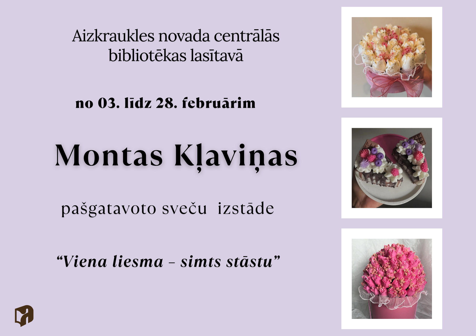 Informatīvs plakāts par sveču izstādi. Aizkraukles novada centrālās bibliotēkas lasītavā no 3. līdz 28. februārim apskatāma Montas Kļaviņas pašgatavoto sveču izstāde ar nosaukumu „Viena liesma – simts stāstu”. Labajā pusē attēlotas ļoti reālistiskas dekoratīvās sveces, kas veidotas kā kūkas un ziedu kompozīcijas pasteļtoņos.