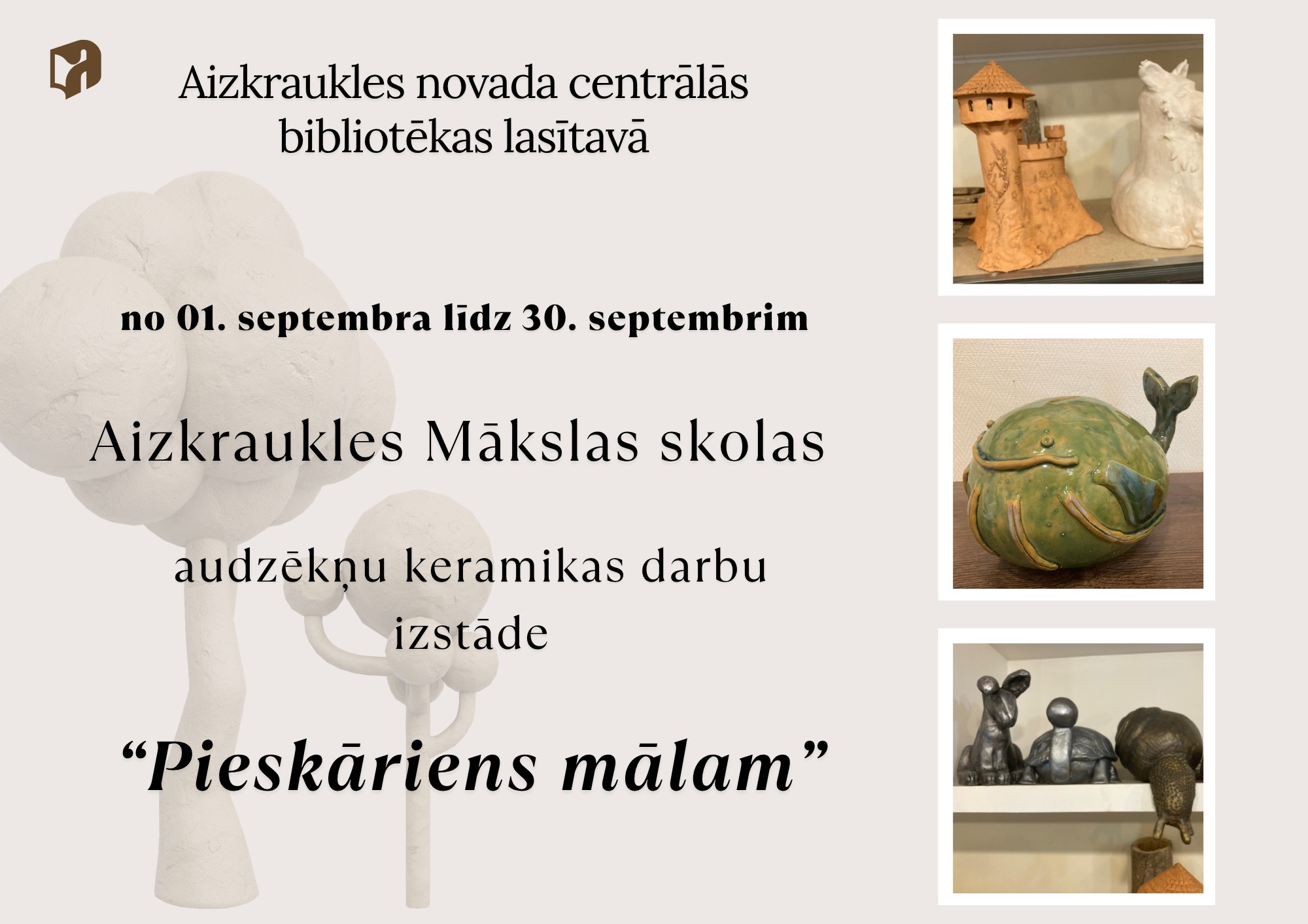 Aizkraukles Mākslas skolas audzēkņu keramikas darbu izstādes „Pieskāriens mālam” plakāts. No01.-30.septembrim Aizkraukles novada centrālās bibliotēkas lasītavā.